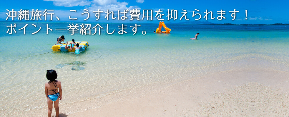 沖縄旅行、こうすれば費用を抑えられます！ポイント一挙紹介します